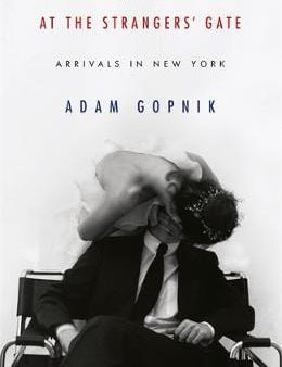 Adam Gopnik: At the Strangers  Gate [2017] paperback Supply